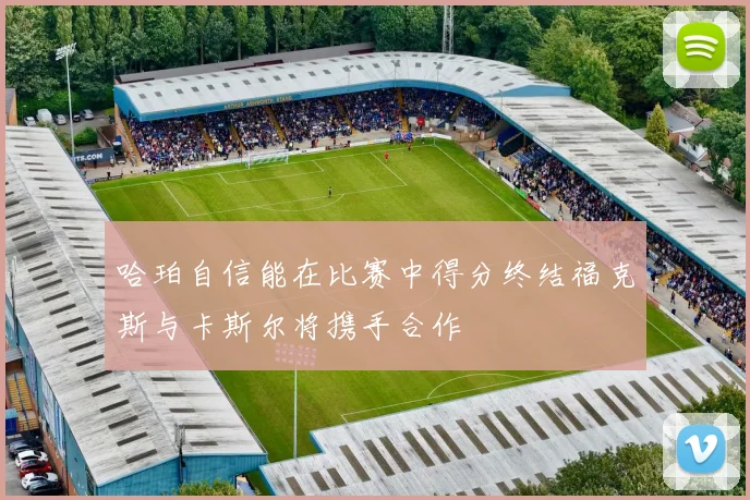 哈珀自信能在比赛中得分终结福克斯与卡斯尔将携手合作