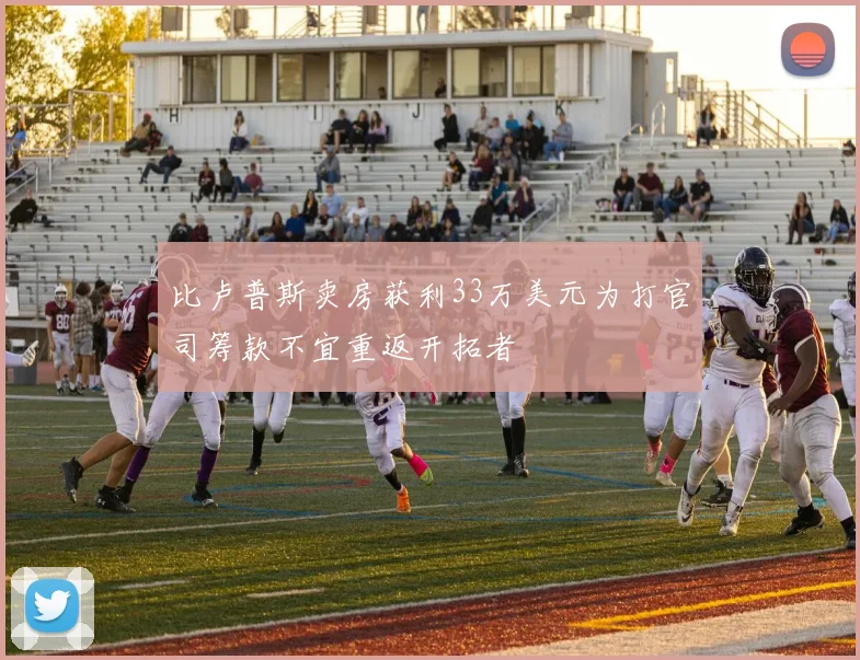 比卢普斯卖房获利33万美元为打官司筹款不宜重返开拓者