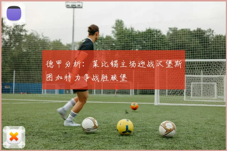 德甲分析：莱比锡主场迎战汉堡斯图加特力争战胜狼堡