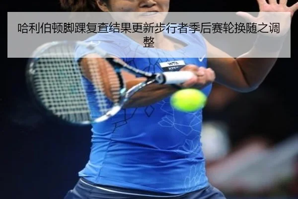 哈利伯顿脚踝复查结果更新步行者季后赛轮换随之调整
